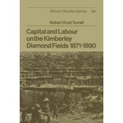 Capital and Labour on the Kimberley Diamond Fields, 1871–1890