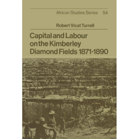 Capital and Labour on the Kimberley Diamond Fields, 1871–1890