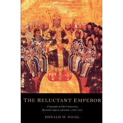 The Reluctant Emperor: A Biography of John Cantacuzene, Byzantine Emperor and Monk, c.1295–1383