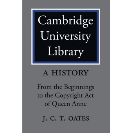 Cambridge University Library: A History: From the Beginnings to the Copyright Act of Queen Anne