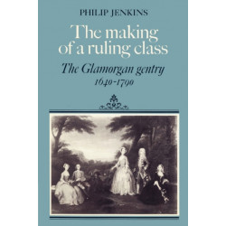The Making of a Ruling Class: The Glamorgan Gentry 1640–1790