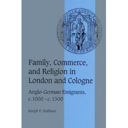 Family, Commerce, and Religion in London and Cologne: Anglo-German Emigrants, c.1000–c.1300