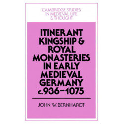 Itinerant Kingship and Royal Monasteries in Early Medieval Germany, c.936–1075