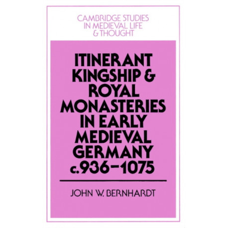 Itinerant Kingship and Royal Monasteries in Early Medieval Germany, c.936–1075