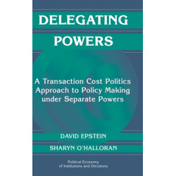 Delegating Powers: A Transaction Cost Politics Approach to Policy Making under Separate Powers