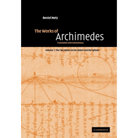 The Works of Archimedes: Volume 1, The Two Books On the Sphere and the Cylinder: Translation and Commentary