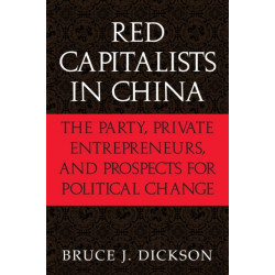 Red Capitalists in China: The Party, Private Entrepreneurs, and Prospects for Political Change