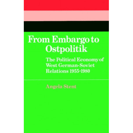 From Embargo to Ostpolitik: The Political Economy of West German-Soviet Relations, 1955–1980
