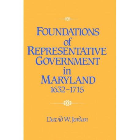 Foundations of Representative Government in Maryland, 1632–1715