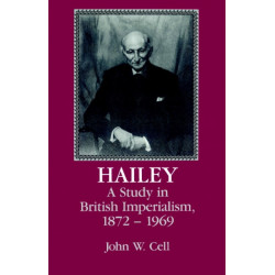 Hailey: A Study in British Imperialism, 1872–1969