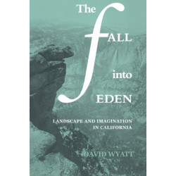The Fall into Eden: Landscape and Imagination in California