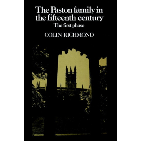The Paston Family in the Fifteenth Century: Volume 1, The First Phase