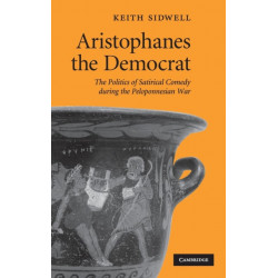 Aristophanes the Democrat: The Politics of Satirical Comedy during the Peloponnesian War