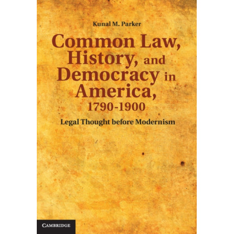 Common Law, History, and Democracy in America, 1790–1900: Legal Thought before Modernism