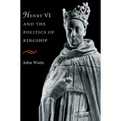 Henry VI and the Politics of Kingship
