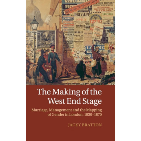 The Making of the West End Stage: Marriage, Management and the Mapping of Gender in London, 1830–1870