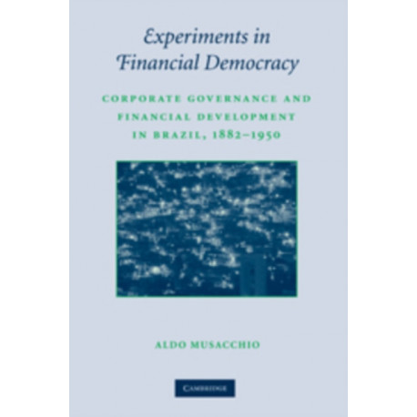 Experiments in Financial Democracy: Corporate Governance and Financial Development in Brazil, 1882–1950