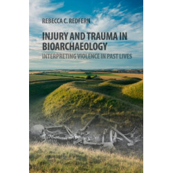 Injury and Trauma in Bioarchaeology: Interpreting Violence in Past Lives