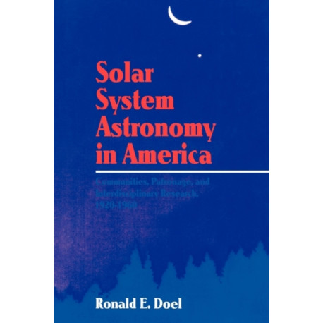 Solar System Astronomy in America: Communities, Patronage, and Interdisciplinary Science, 1920–1960