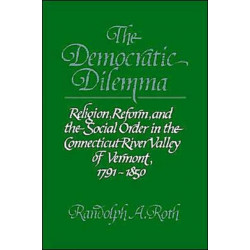 The Democratic Dilemma: Religion, Reform, and the Social Order in the Connecticut River Valley of Vermont, 1791–1850