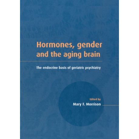 Hormones, Gender and the Aging Brain: The Endocrine Basis of Geriatric Psychiatry