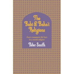 The Babi and Baha'i Religions: From Messianic Shiism to a World Religion