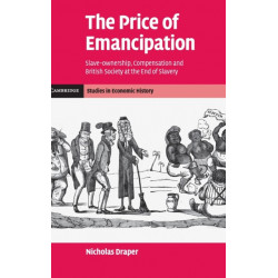 The Price of Emancipation: Slave-Ownership, Compensation and British Society at the End of Slavery