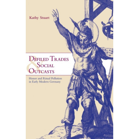 Defiled Trades and Social Outcasts: Honor and Ritual Pollution in Early Modern Germany