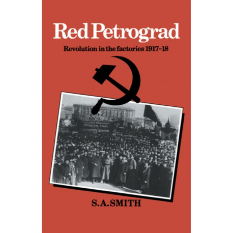 Red Petrograd: Revolution in the Factories, 1917–1918