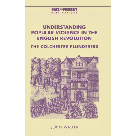 Understanding Popular Violence in the English Revolution: The Colchester Plunderers