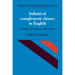 Infinitival Complement Clauses in English: A Study of Syntax in Discourse