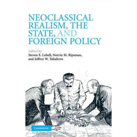 Neoclassical Realism, the State, and Foreign Policy