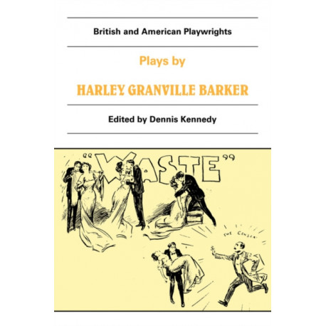 Plays by Harley Granville Barker: The Marrying of Ann Leete, The Voysey Inheritance, Waste