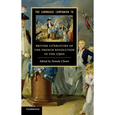 The Cambridge Companion to British Literature of the French Revolution in the 1790s