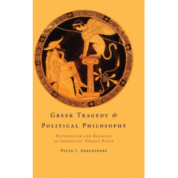Greek Tragedy and Political Philosophy: Rationalism and Religion in Sophocles' Theban Plays
