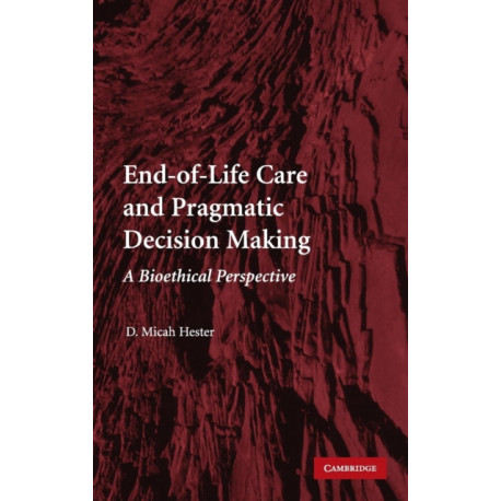 End-of-Life Care and Pragmatic Decision Making: A Bioethical Perspective