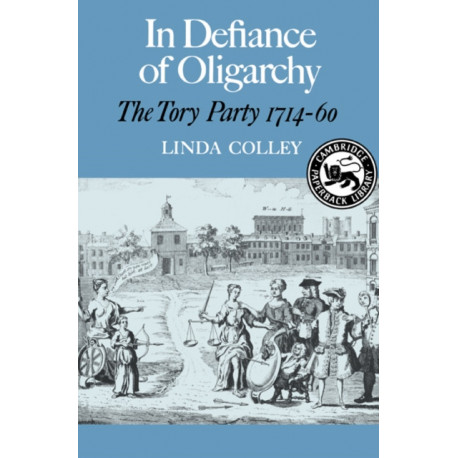 In Defiance of Oligarchy: The Tory Party 1714-60