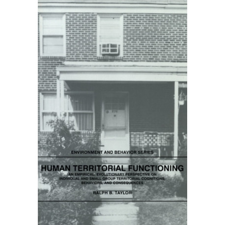 Human Territorial Functioning: An Empirical, Evolutionary Perspective on Individual and Small Group Territorial Cognitions, Behaviors, and Consequences