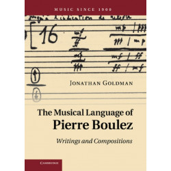 The Musical Language of Pierre Boulez: Writings and Compositions