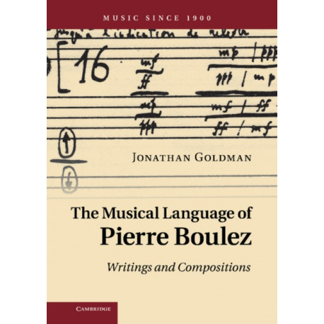 The Musical Language of Pierre Boulez: Writings and Compositions