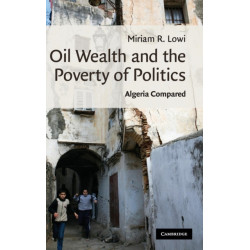 Oil Wealth and the Poverty of Politics: Algeria Compared