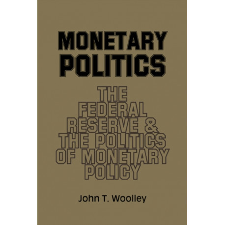 Monetary Politics: The Federal Reserve and the Politics of Monetary Policy