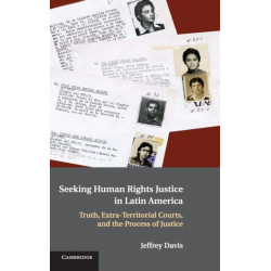 Seeking Human Rights Justice in Latin America: Truth, Extra-Territorial Courts, and the Process of Justice