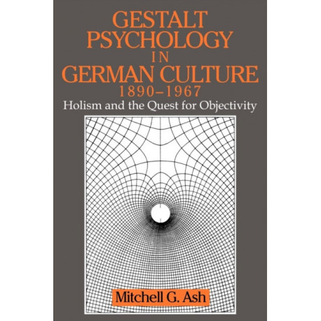 Gestalt Psychology in German Culture, 1890–1967: Holism and the Quest for Objectivity