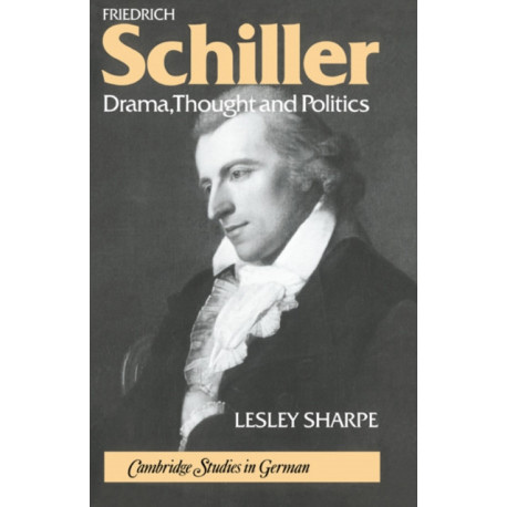 Friedrich Schiller: Drama, Thought and Politics