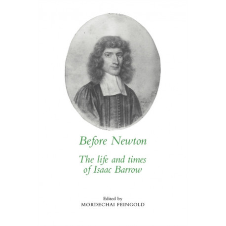 Before Newton: The Life and Times of Isaac Barrow