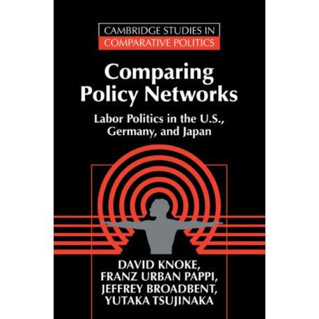Comparing Policy Networks: Labor Politics in the U.S., Germany, and Japan