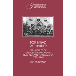 For Bread with Butter: The Life-Worlds of East Central Europeans in Johnstown, Pennsylvania, 1890-1940