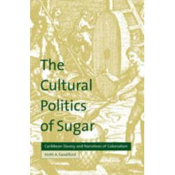The Cultural Politics of Sugar: Caribbean Slavery and Narratives of Colonialism
