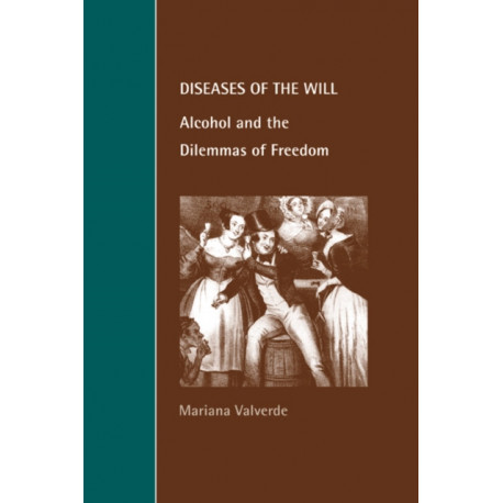 Diseases of the Will: Alcohol and the Dilemmas of Freedom